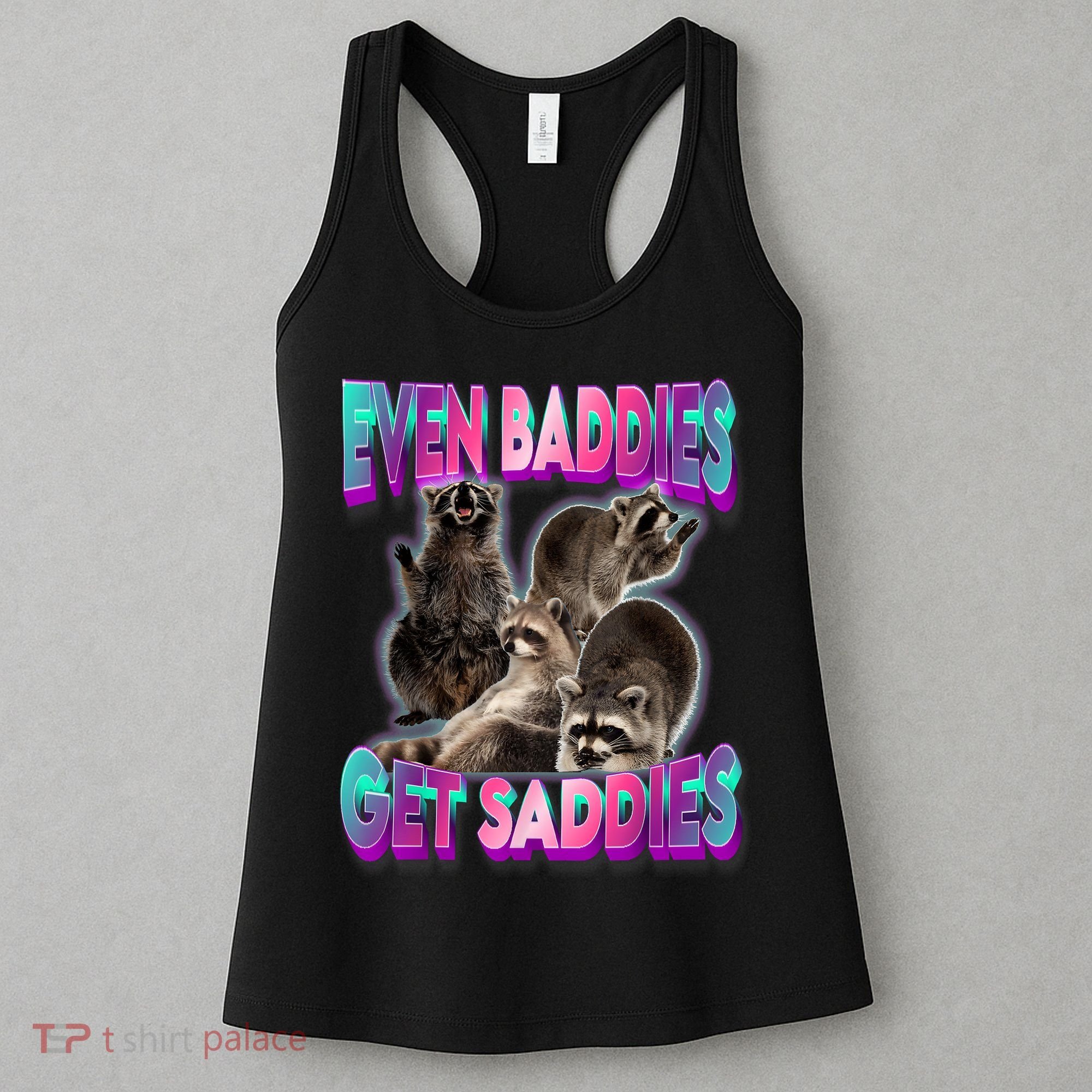Even Baddies Get Saddies Raccoon Funny Oddly Specific Meme Women's Tank Top