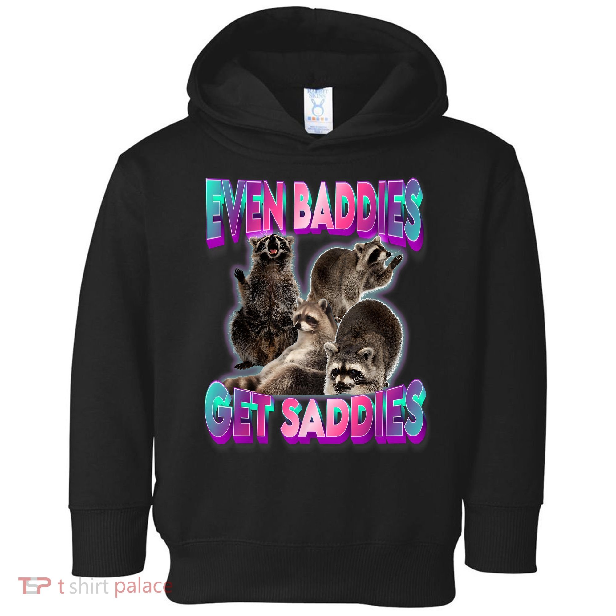Even Baddies Get Saddies Raccoon Funny Oddly Specific Meme Toddler Hoodie