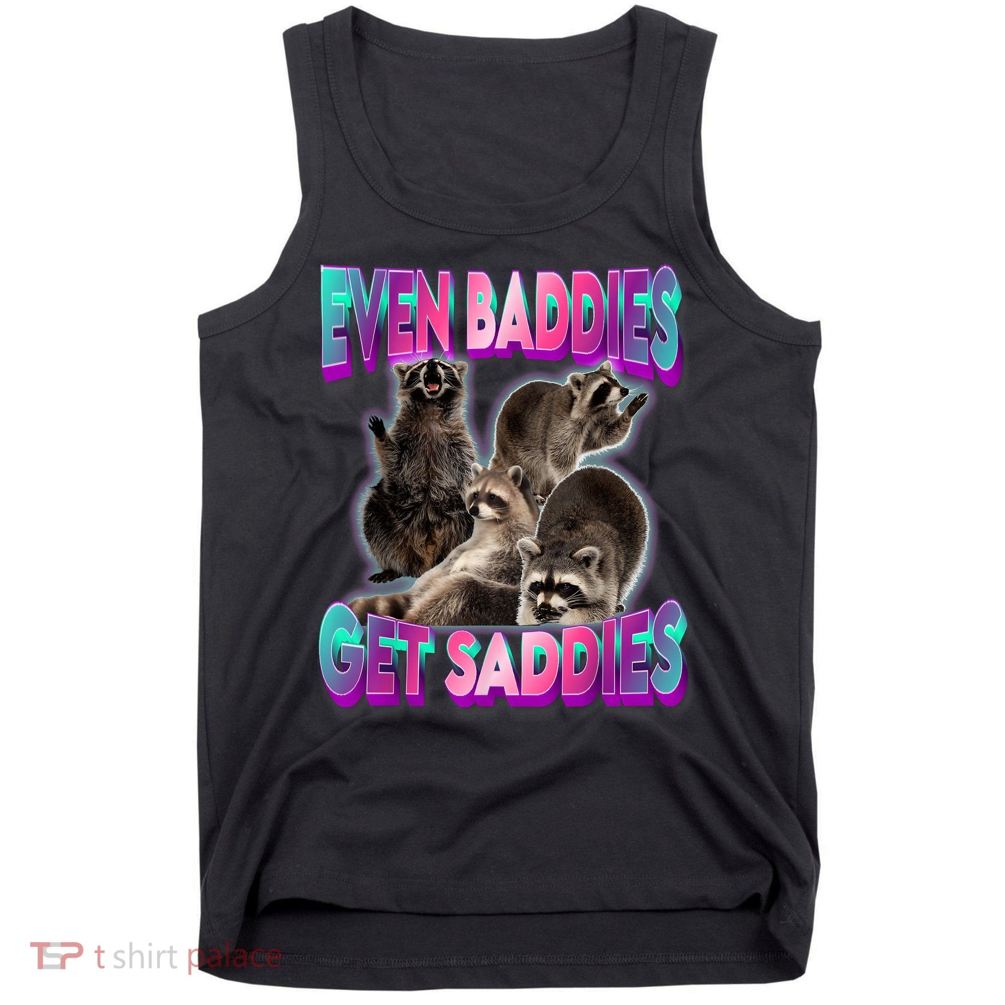 Even Baddies Get Saddies Raccoon Funny Oddly Specific Meme Tank Top