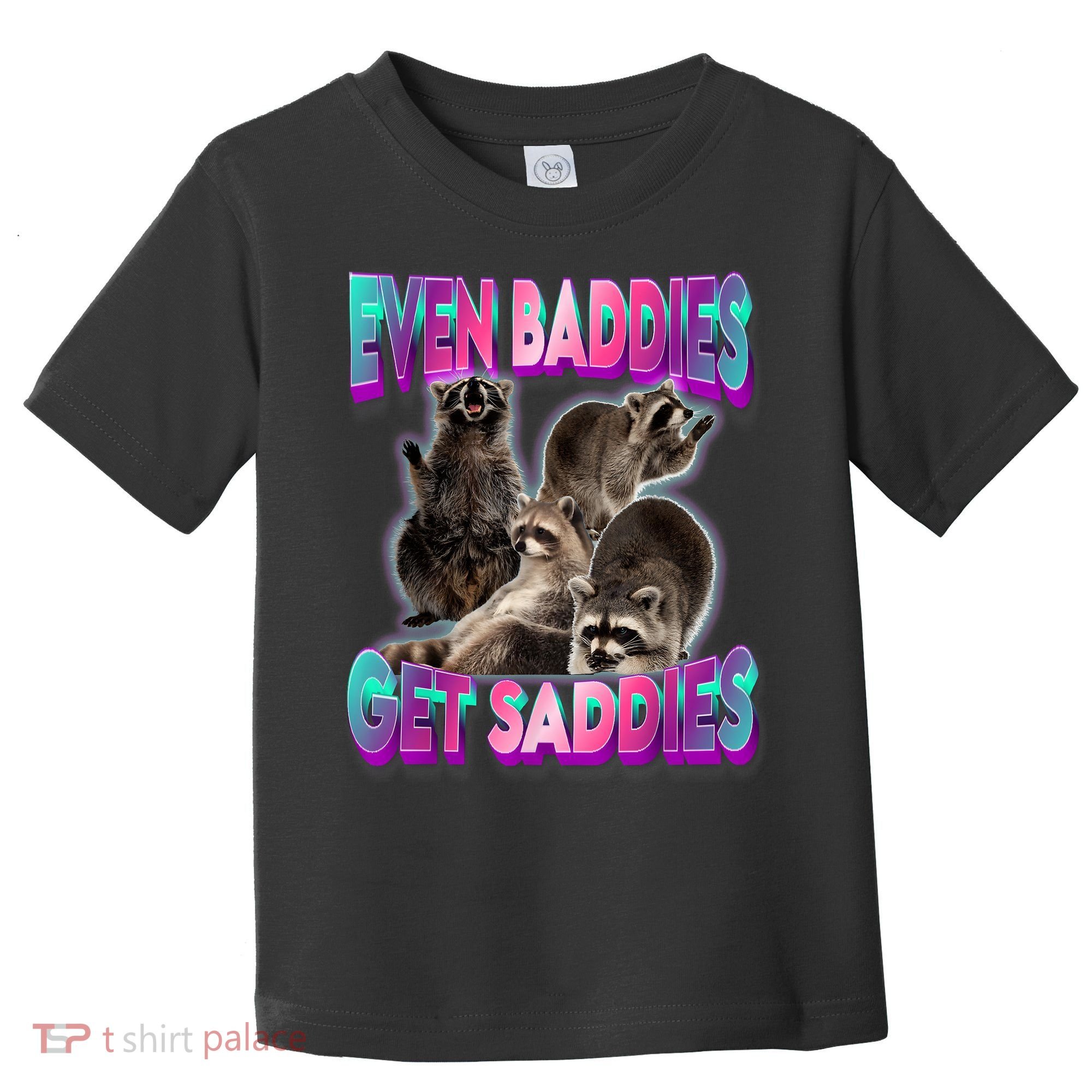 Even Baddies Get Saddies Raccoon Funny Oddly Specific Meme Toddler T-Shirt