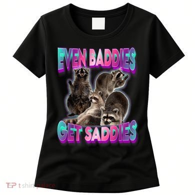 Even Baddies Get Saddies Raccoon Funny Oddly Specific Meme Women's T-Shirt