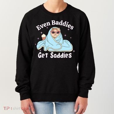 Even Baddies Get Saddies Funny Cat Sarcastic Meme Women's Sweatshirt