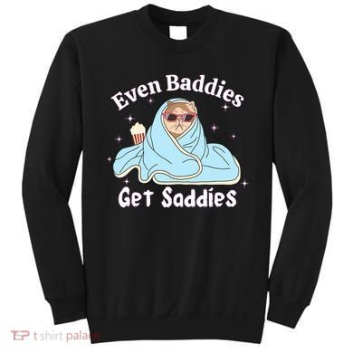 Even Baddies Get Saddies Funny Cat Sarcastic Meme Sweatshirt