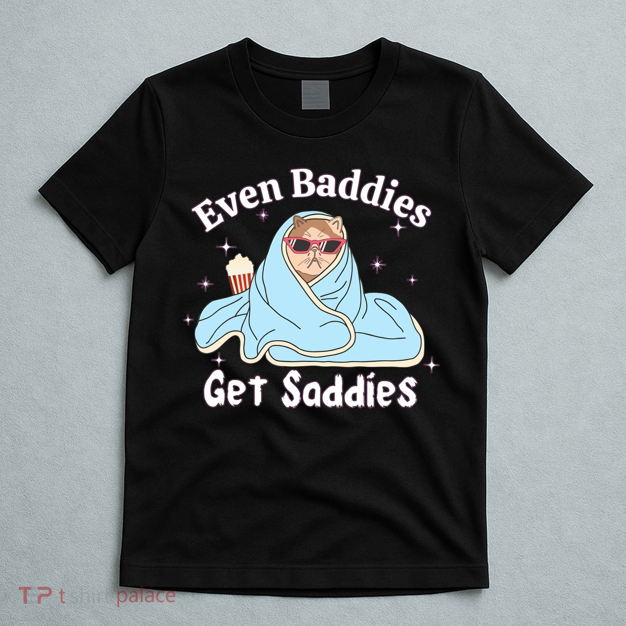 Even Baddies Get Saddies Funny Cat Sarcastic Meme T-Shirt