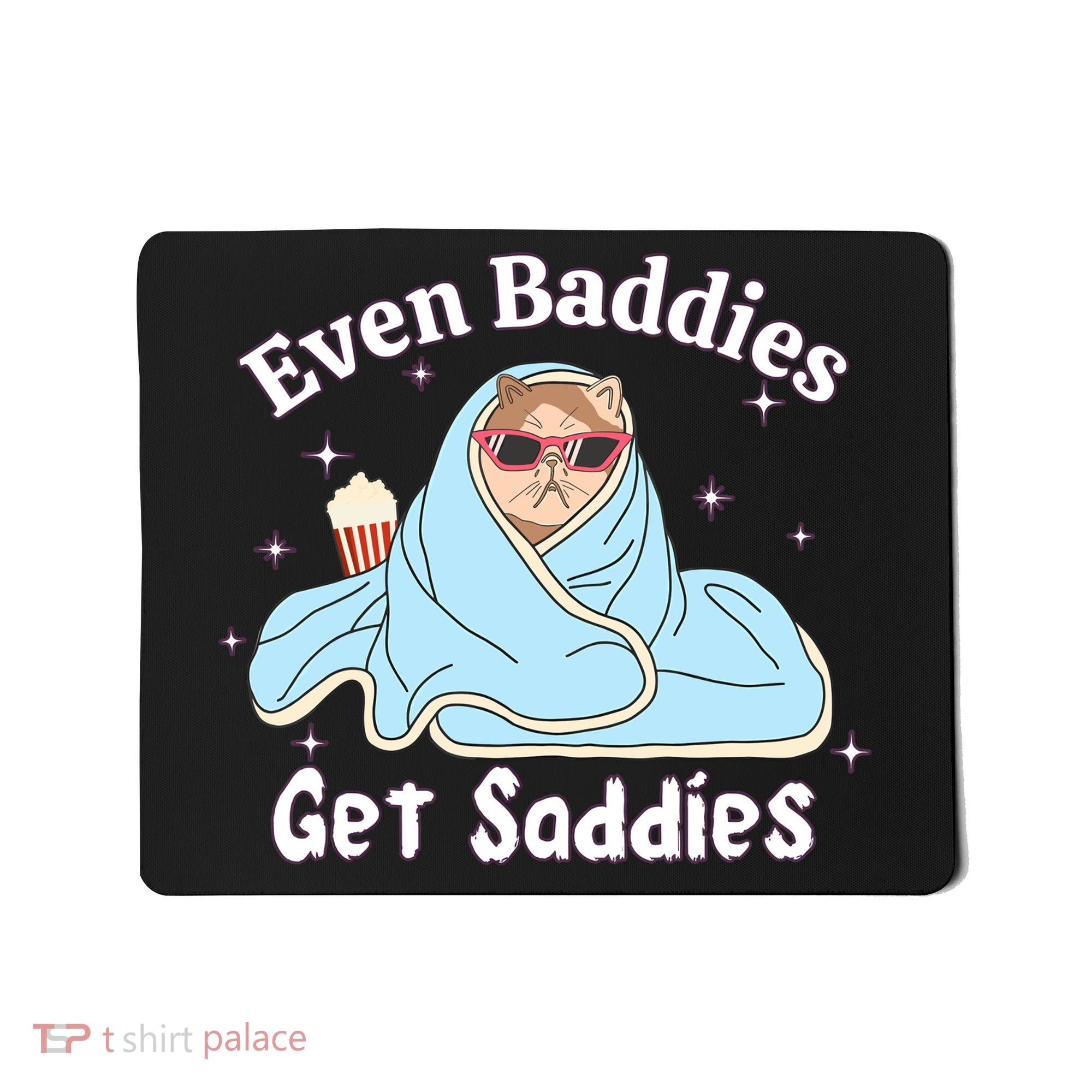 Even Baddies Get Saddies Funny Cat Sarcastic Meme Mousepad