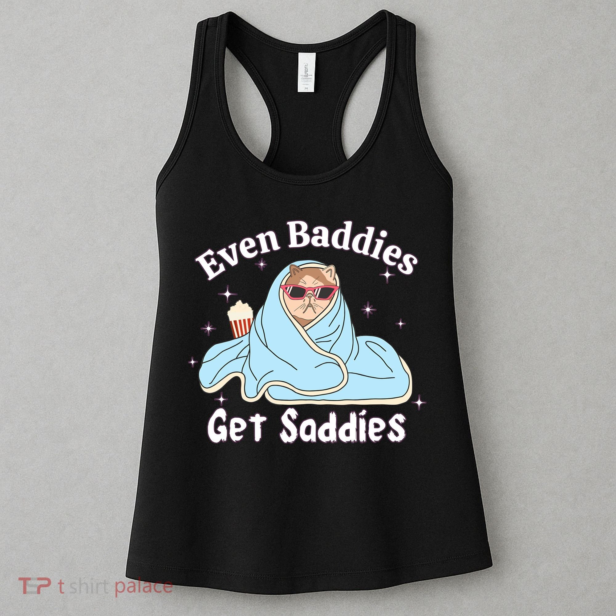 Even Baddies Get Saddies Funny Cat Sarcastic Meme Women's Tank Top