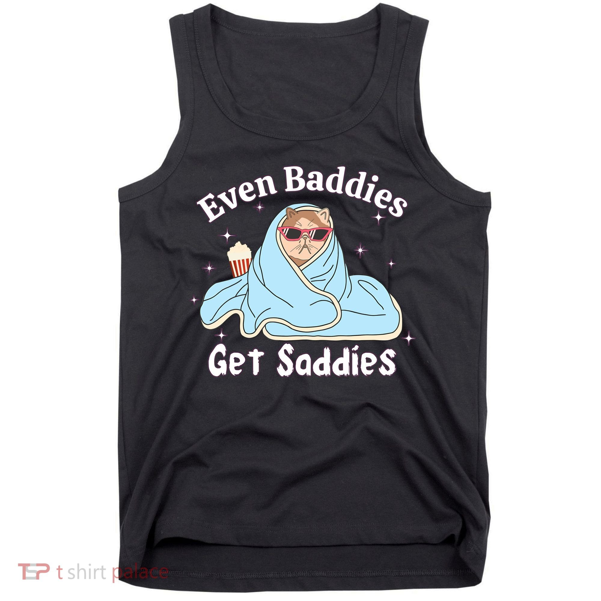 Even Baddies Get Saddies Funny Cat Sarcastic Meme Tank Top