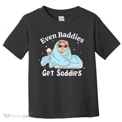 Even Baddies Get Saddies Funny Cat Sarcastic Meme Toddler T-Shirt