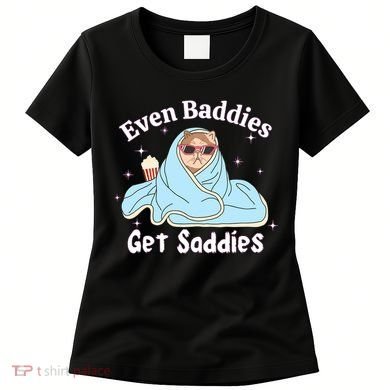 Even Baddies Get Saddies Funny Cat Sarcastic Meme Women's T-Shirt