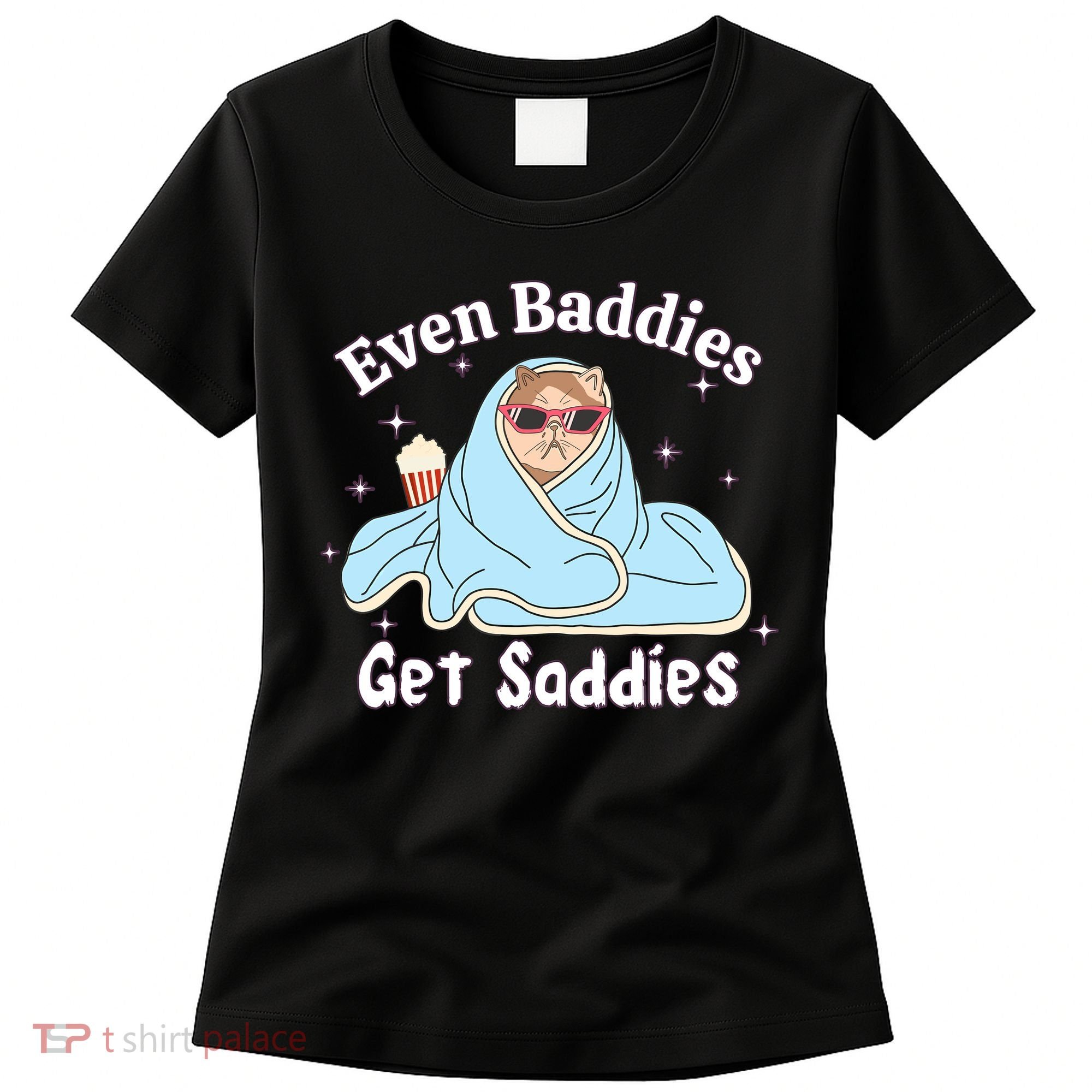Even Baddies Get Saddies Funny Cat Sarcastic Meme Women's T-Shirt