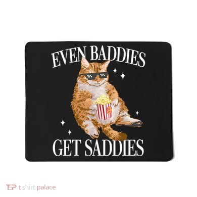 Even Baddies Get Saddies Funny Cat Meme Mousepad
