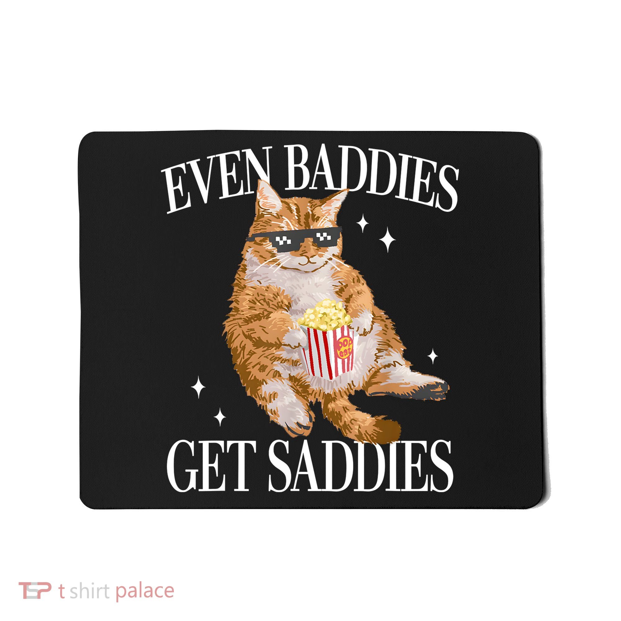 Even Baddies Get Saddies Funny Cat Meme Mousepad