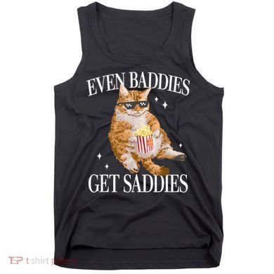 Even Baddies Get Saddies Funny Cat Meme Tank Top