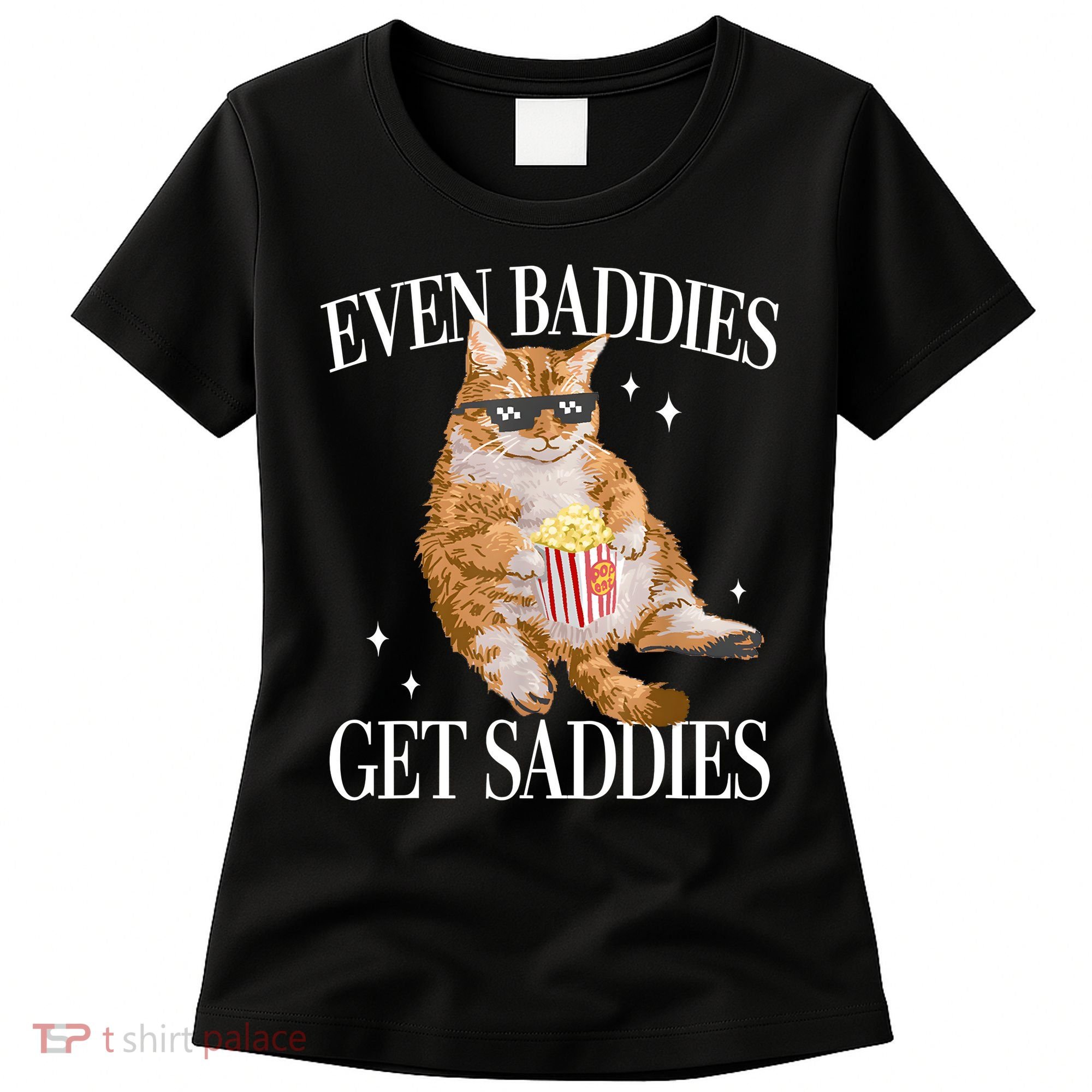 Even Baddies Get Saddies Funny Cat Meme Women's T-Shirt