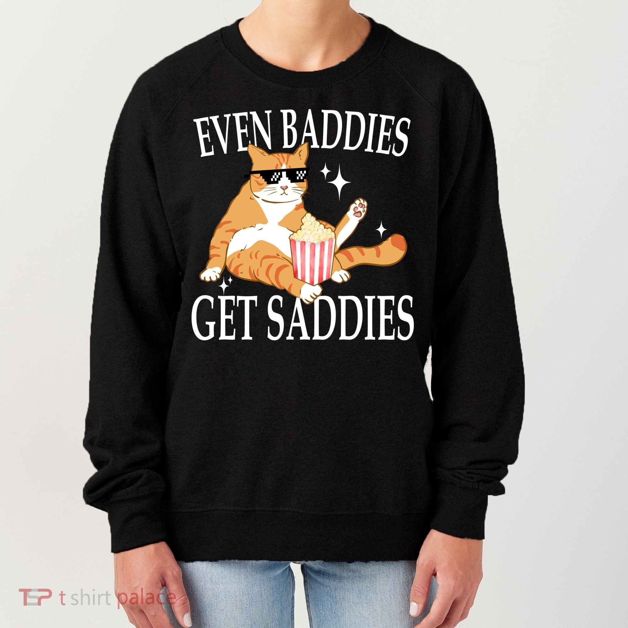 Even Baddies Get Saddies Funny Women's Sweatshirt
