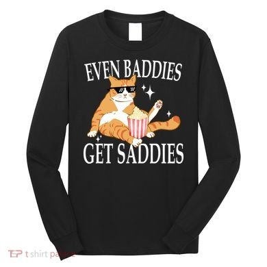 Even Baddies Get Saddies Funny Long Sleeve Shirt