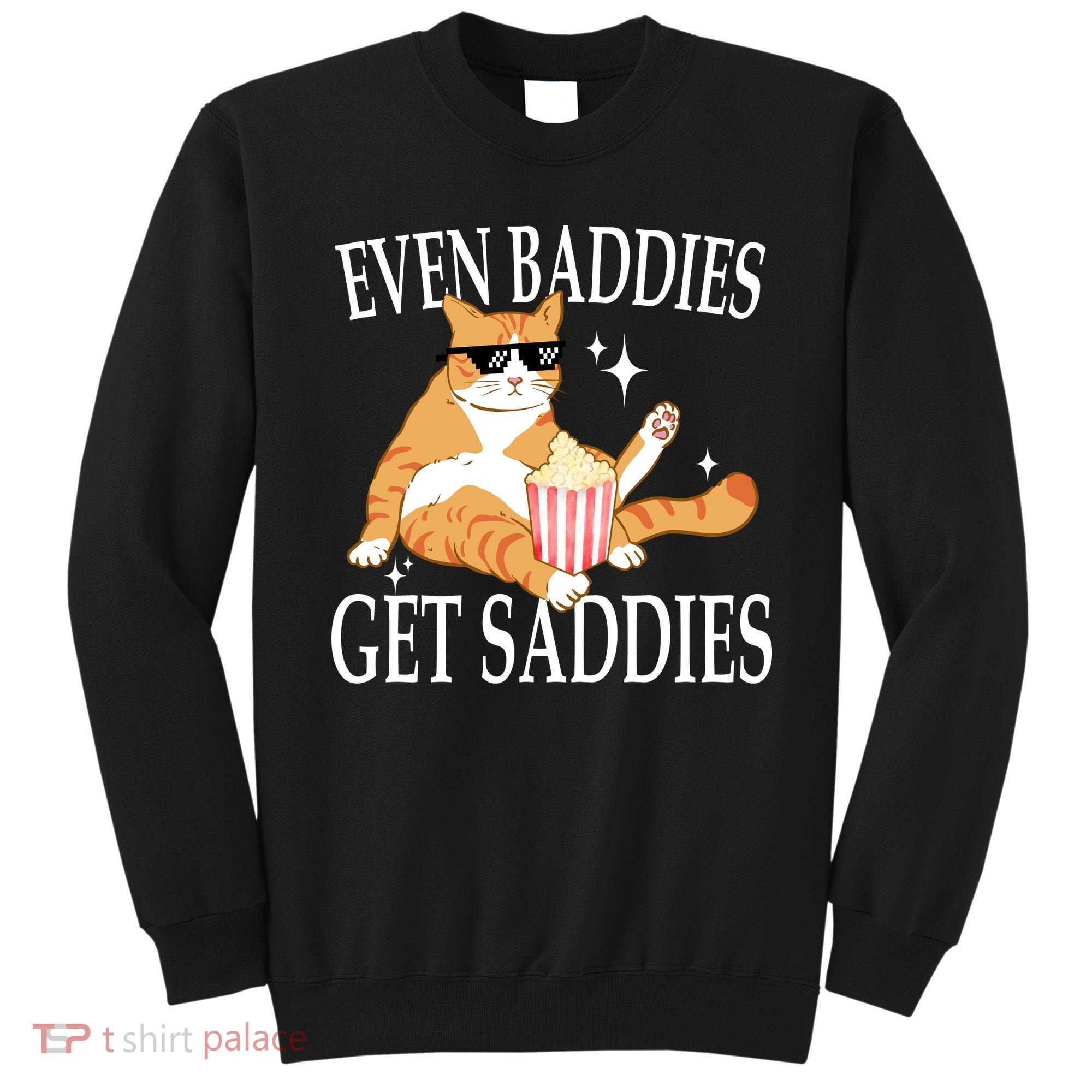 Even Baddies Get Saddies Funny Sweatshirt