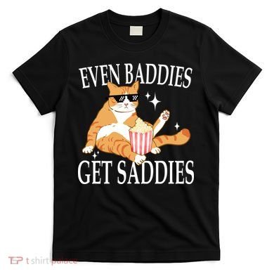 Even Baddies Get Saddies Funny T-Shirt