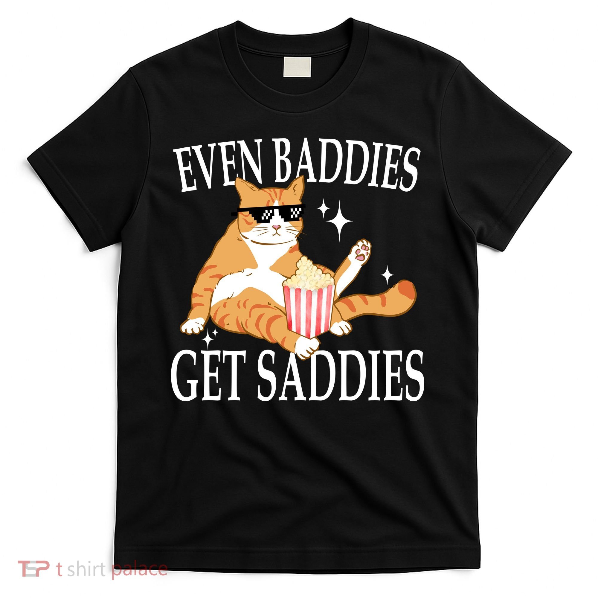 Even Baddies Get Saddies Funny T-Shirt