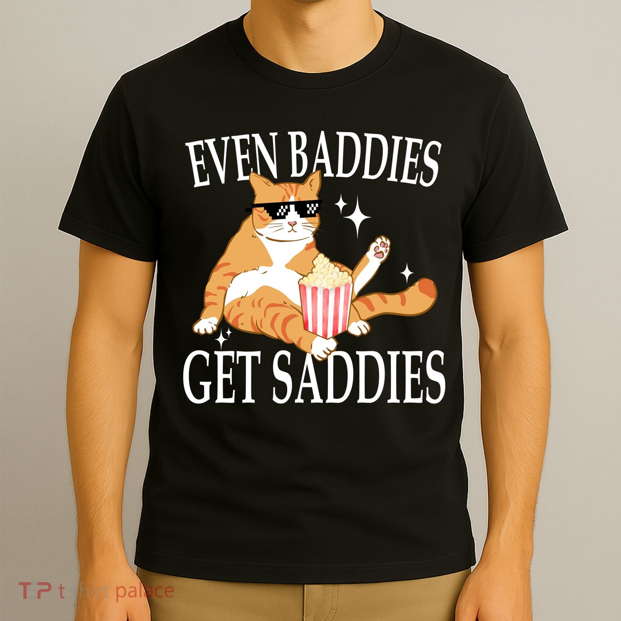 Even Baddies Get Saddies Funny T-Shirt