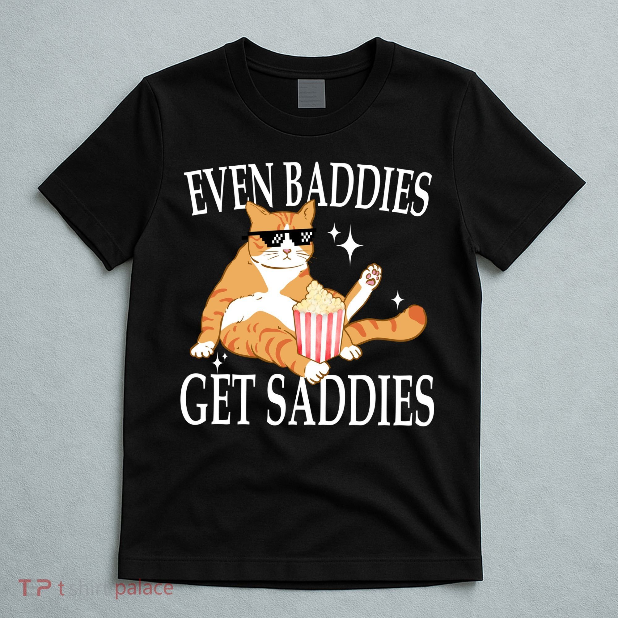 Even Baddies Get Saddies Funny T-Shirt