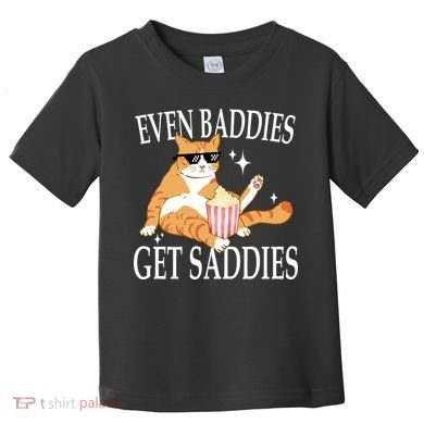 Even Baddies Get Saddies Funny Toddler T-Shirt