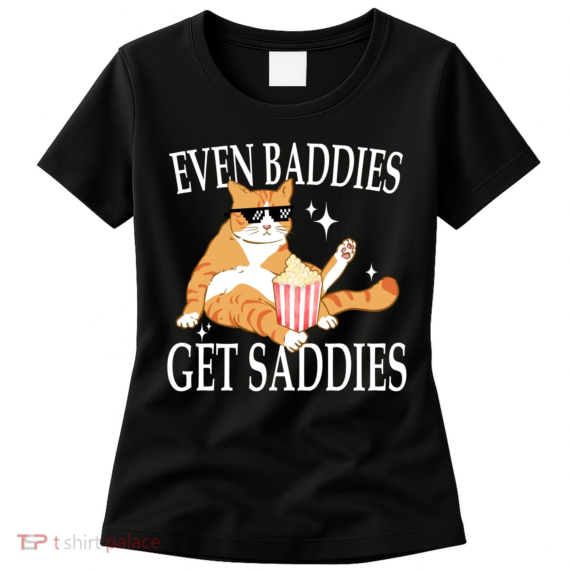 Even Baddies Get Saddies Funny Women's T-Shirt