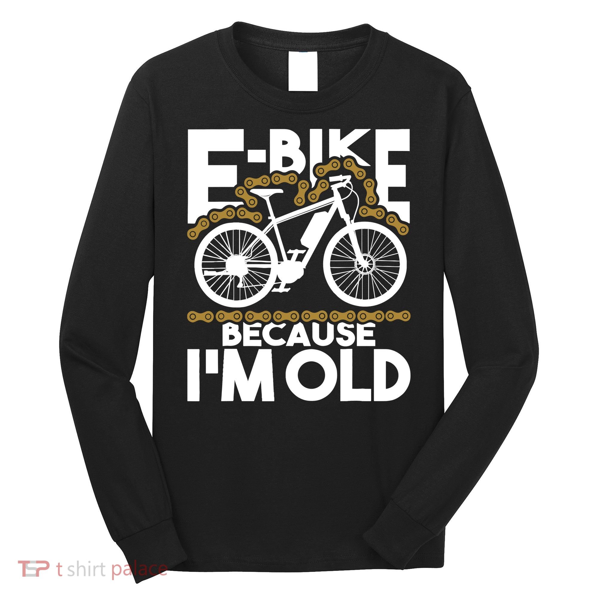 Ebike Because IM Old Electric Bike Bicycle Cycling Long Sleeve Shirt