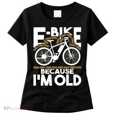 Ebike Because IM Old Electric Bike Bicycle Cycling Women's T-Shirt