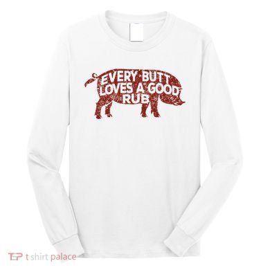 Every Butt Loves A Good Rub Meat Smoking Bbq Long Sleeve Shirt