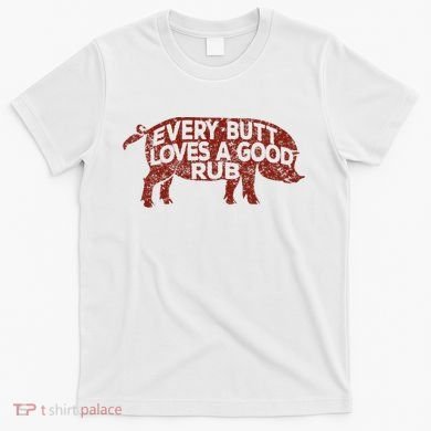Every Butt Loves A Good Rub Meat Smoking Bbq T-Shirt