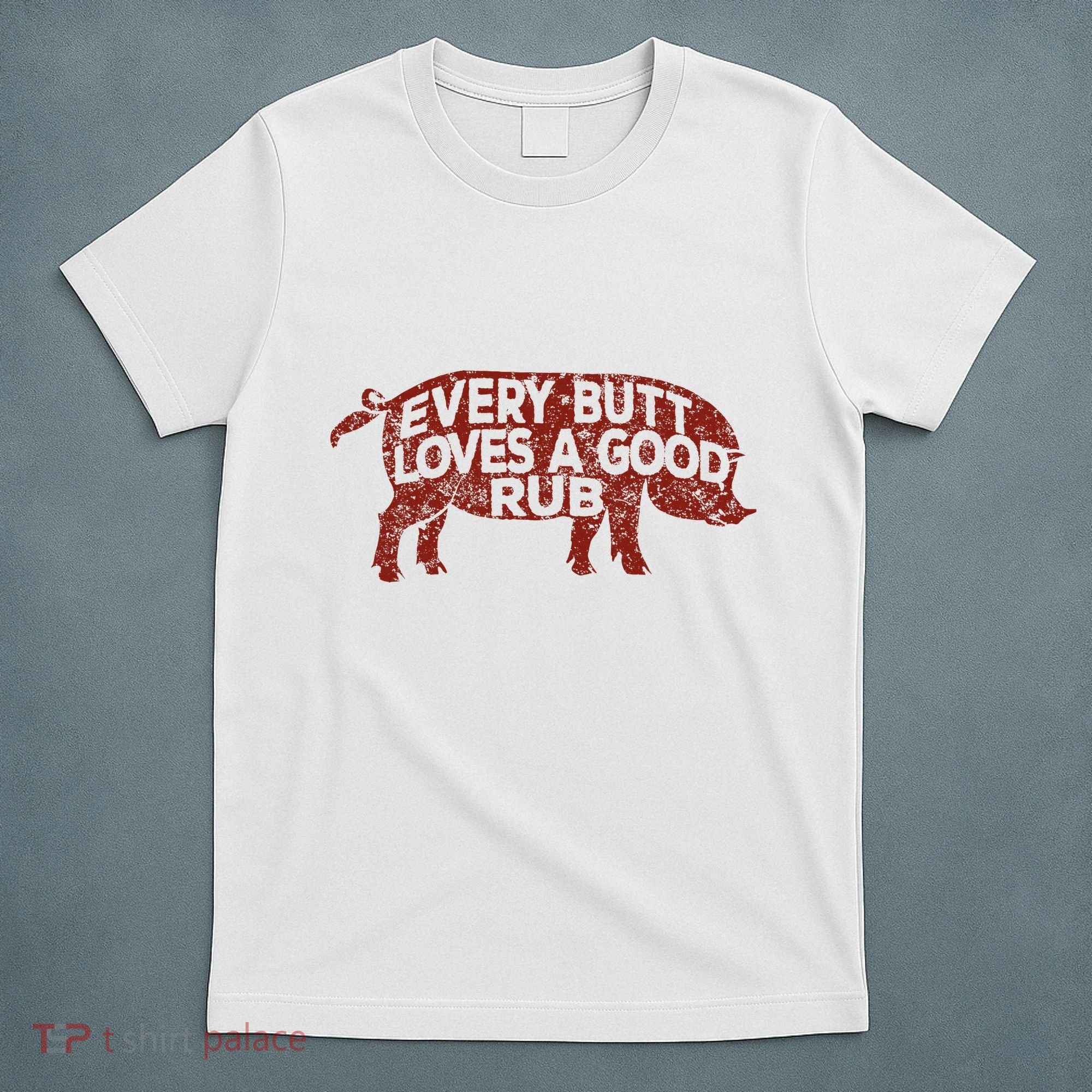 Every Butt Loves A Good Rub Meat Smoking Bbq T-Shirt