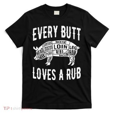 Every Butt Loves A Rub Funny BBQ Meat Smoker Barbecue T-Shirt