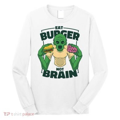 Eat Burger Not Brain Funny Zombie Long Sleeve Shirt