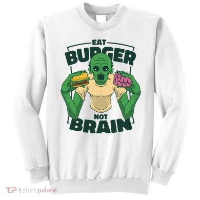 Eat Burger Not Brain Funny Zombie Sweatshirt