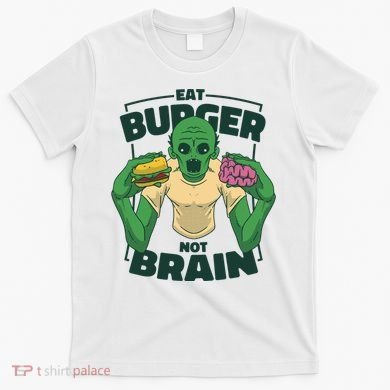 Eat Burger Not Brain Funny Zombie T-Shirt