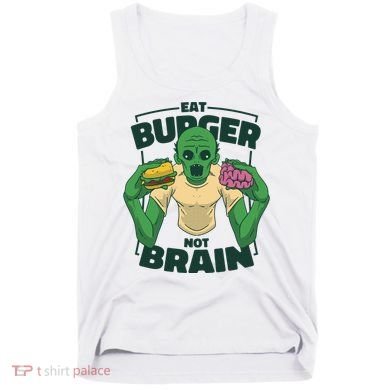 Eat Burger Not Brain Funny Zombie Tank Top