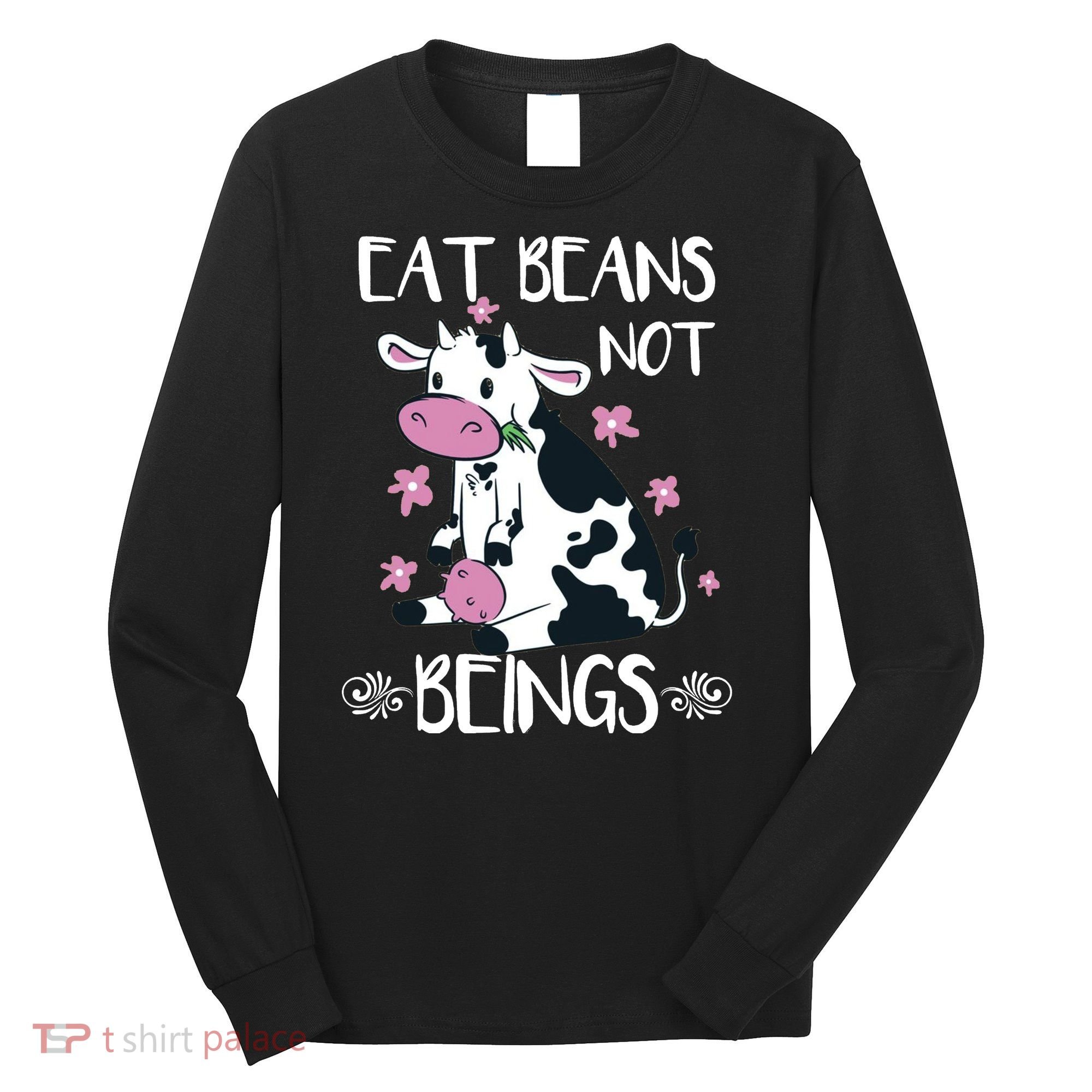 Eat Beans Not Beings Funny Cow Vegan Plant Based Long Sleeve Shirt