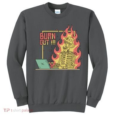 Emotionally Burnt Out Skeleton On Fire Sweatshirt