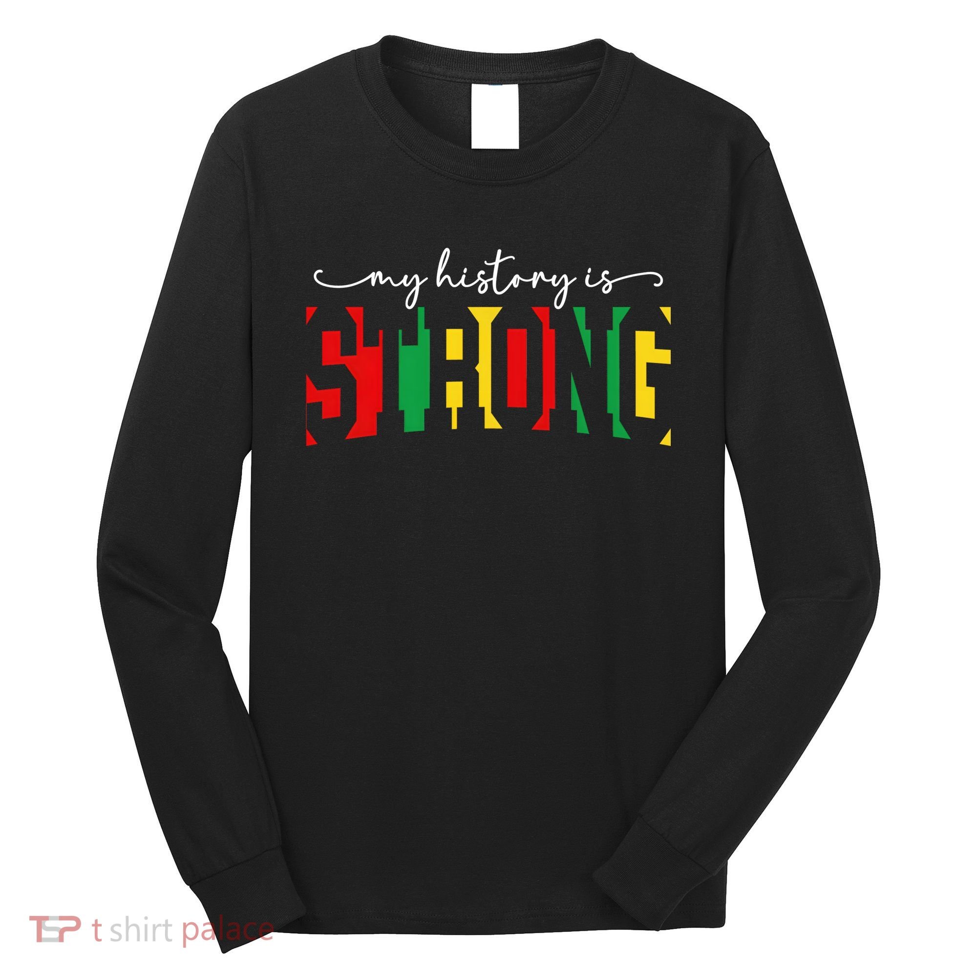Empowering Black Power My History Is Strong Long Sleeve Shirt