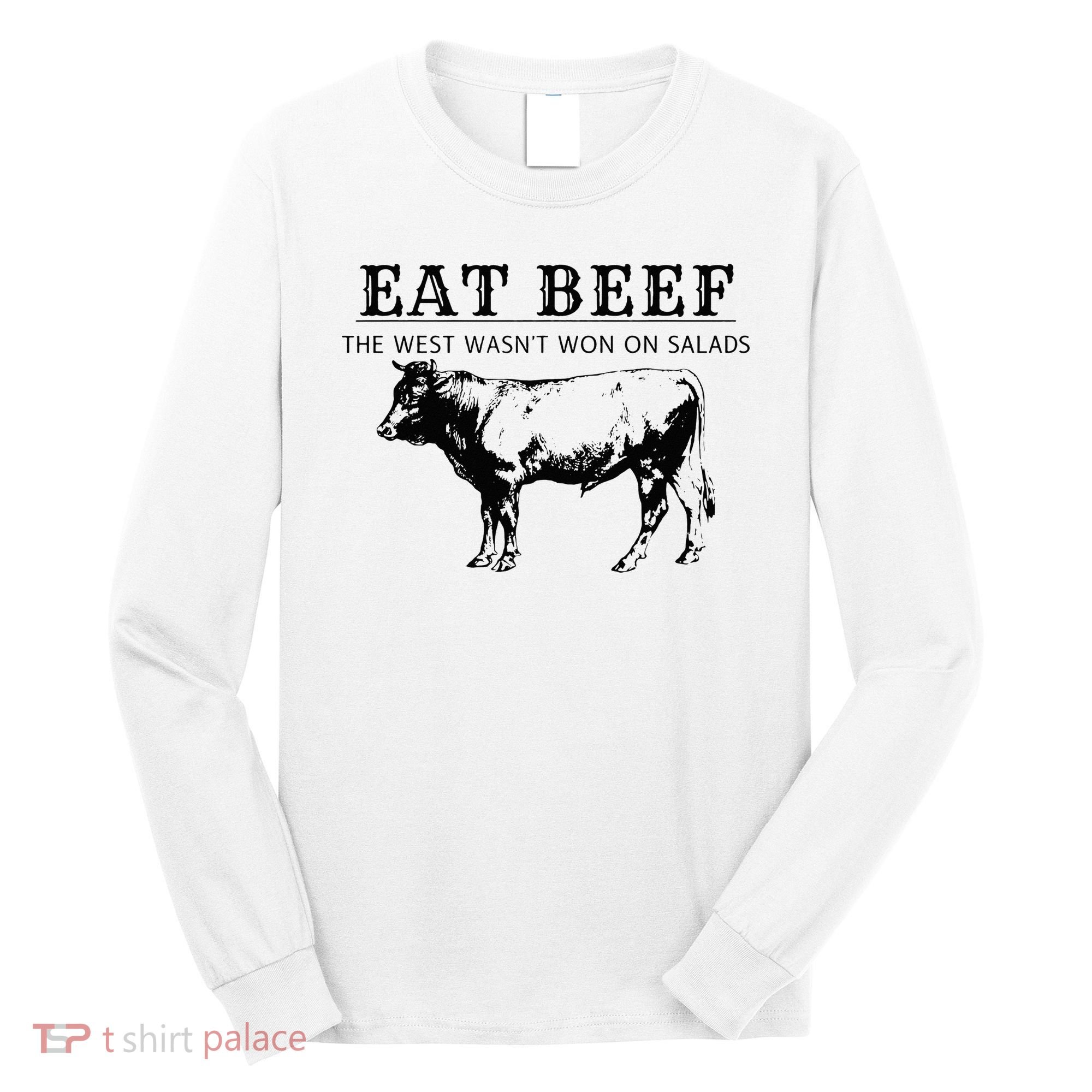 Eat Beef The West Wasn't Won on Salads Funny Beef Cow Long Sleeve Shirt