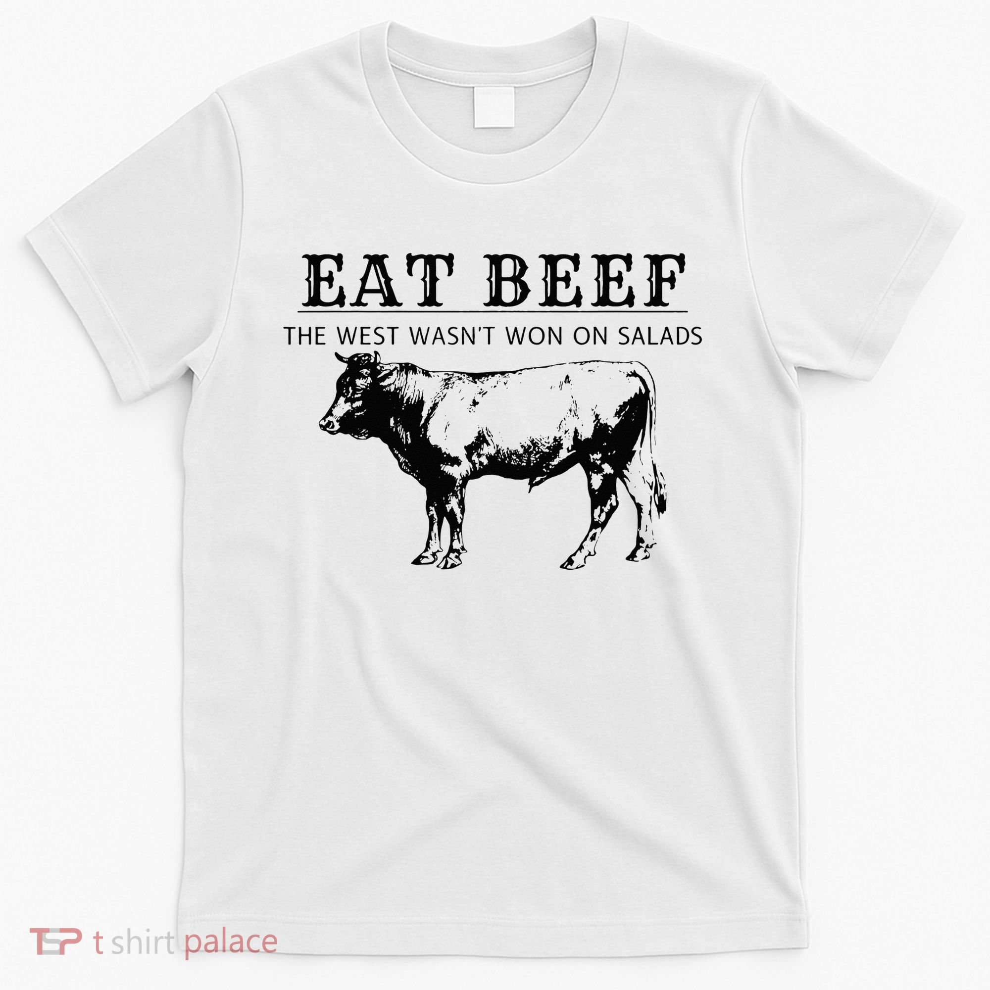 Eat Beef The West Wasn't Won on Salads Funny Beef Cow T-Shirt