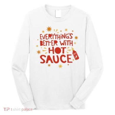 Everything's Better With Hot Sauce Long Sleeve Shirt