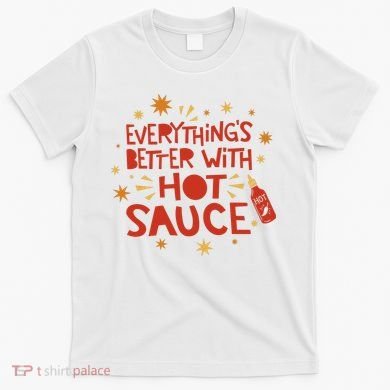 Everything's Better With Hot Sauce T-Shirt