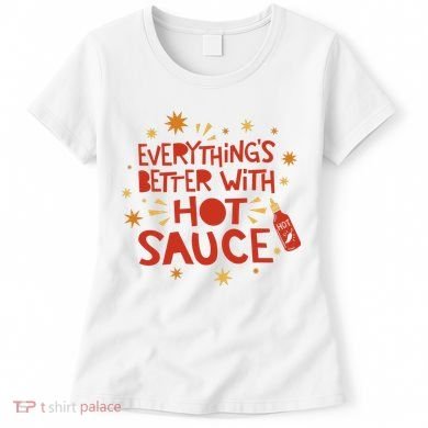 Everything's Better With Hot Sauce Women's T-Shirt