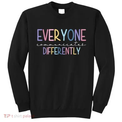 Everyone Communicates Differently Colorful Sweatshirt