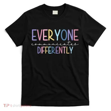 Everyone Communicates Differently Colorful T-Shirt