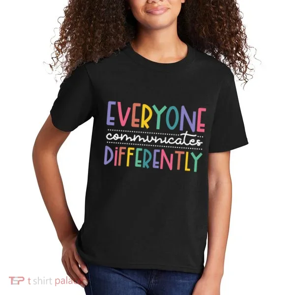 Everyone Communicate Differently Autism Special Ed Teacher Kids T-Shirt
