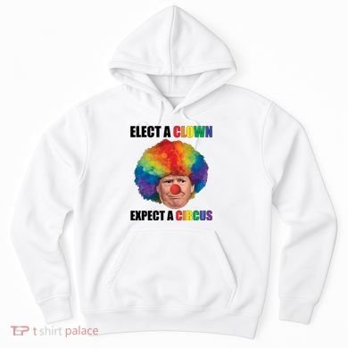 Elect Clown Expect A Circus Anti Trump Hoodie
