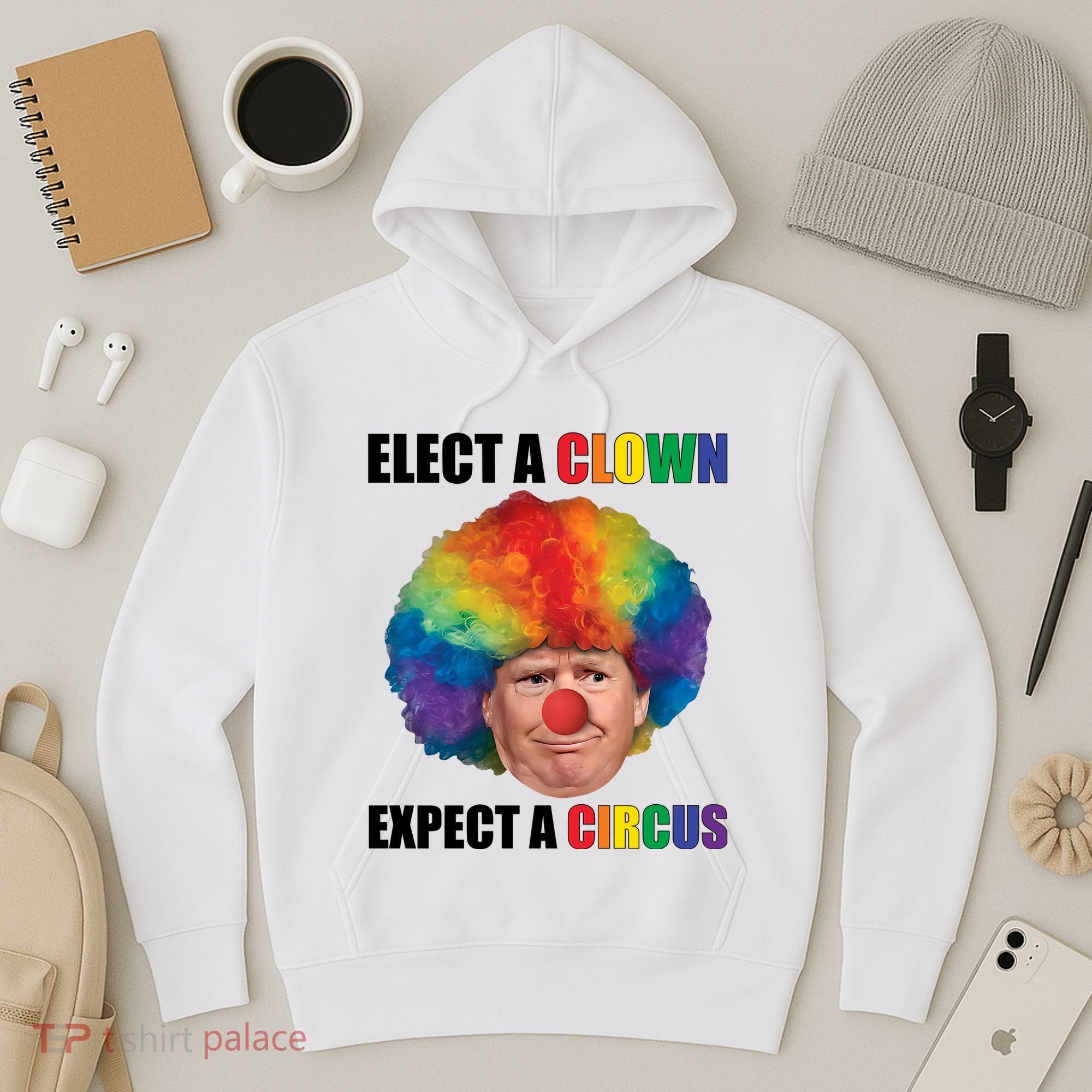Elect Clown Expect A Circus Anti Trump Hoodie